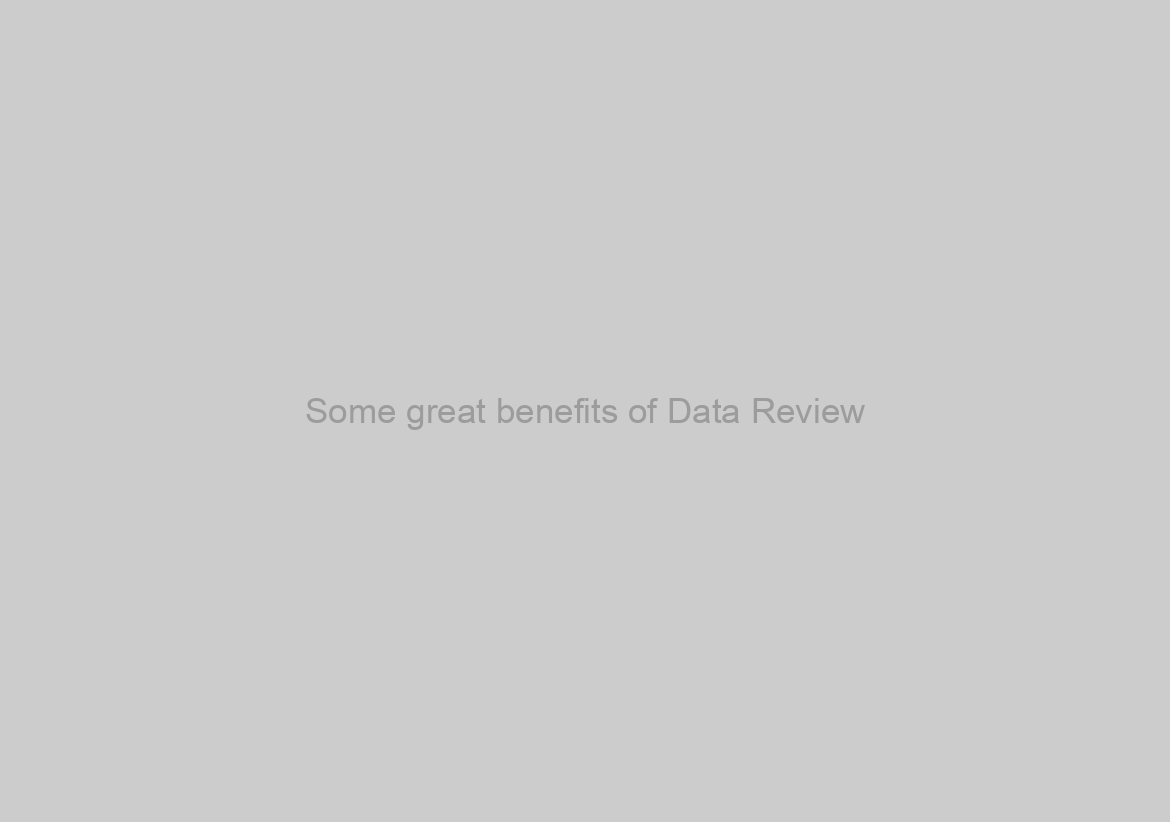 Some great benefits of Data Review